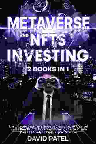 METAVERSE and NFTS INVESTING: 2 in 1: The Ultimate Beginner s Guide to Crypto Art NFT Virtual Land Real Estate Blockchain Gaming + 7 New Crypto Projects Ready to Explode your Business