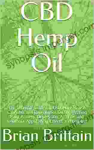 CBD Hemp Oil: The Ultimate Guide On CBD How To Use Cannabis And Cannabidiol Oil For Treating Pain Anxiety Depression Arthritis And Insomnia Application Effects And Legality