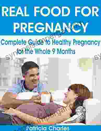 REAL FOOD FOR PREGNANCY: Complete Guide To Healthy Pregnancy For The Whole 9 Months