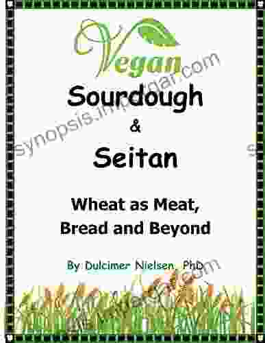 Sourdough And Seitan: Wheat As Meat Bread And Beyond