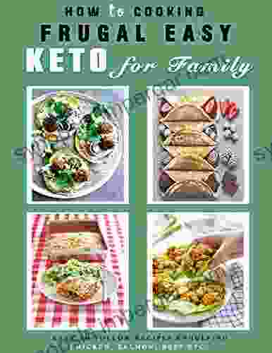 How To Cooking Frugal Easy Keto For Family: Easy To Follow Recipes Engulfing Chicken Salmon Beef Etc