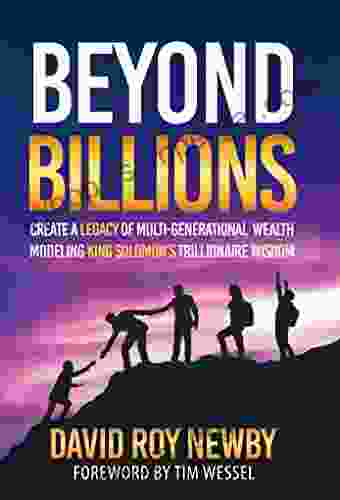 BEYOND BILLIONS: Create A Legacy Of Multi Generational Success Modeling King Solomon S Trillionaire Wisdom