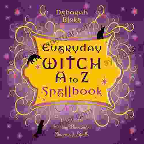 Everyday Witch A to Z Spellbook: Wonderfully Witchy Blessings Charms Spells