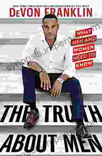 The Truth About Men: What Men And Women Need To Know