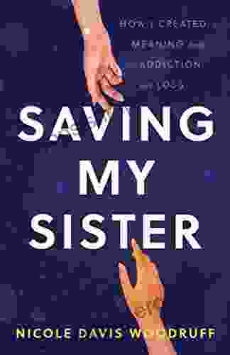 Saving My Sister: How I Created Meaning From Addiction And Loss