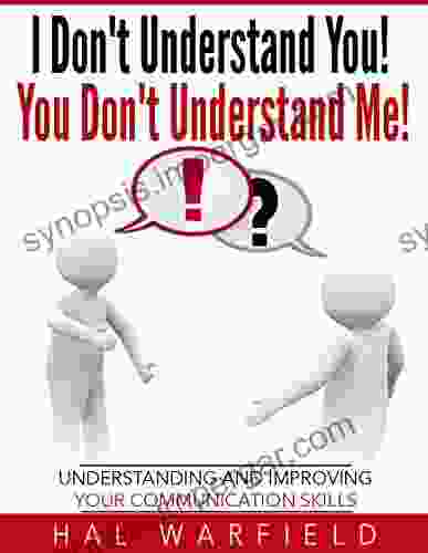 I Don T Understand You You Don T Understand Me : Understanding And Improving Your Communication Skills