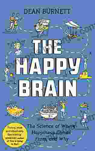 The Happy Brain: The Science Of Where Happiness Comes From And Why