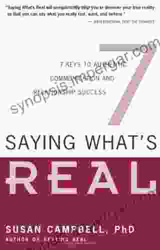 Saying What S Real: 7 Keys To Authentic Communication And Relationship Success