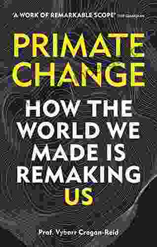 Primate Change: How The World We Made Is Remaking Us