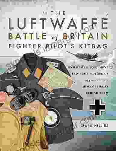 The Luftwaffe Battle of Britain Fighter Pilot s Kitbag: Uniforms Equipment from the Summer of 1940 and the Human Stories Behind Them