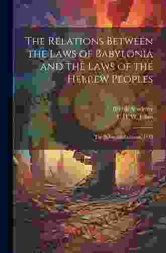 The Relations Between The Laws Of Babylonia And The Laws Of The Hebrew Peoples: The Schweich Lectures 1912