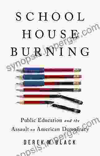 Schoolhouse Burning: Public Education And The Assault On American Democracy