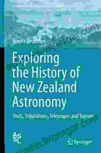 Exploring the History of New Zealand Astronomy: Trials Tribulations Telescopes and Transits (Astrophysics and Space Science Library 422)