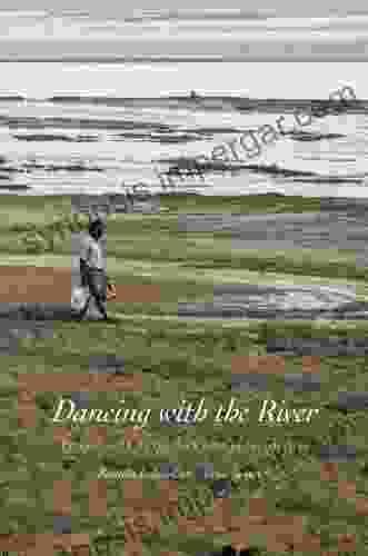 Dancing With The River: People And Life On The Chars Of South Asia (Yale Agrarian Studies Series)