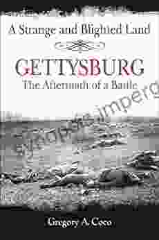 A Strange and Blighted Land: Gettysburg: The Aftermath of a Battle