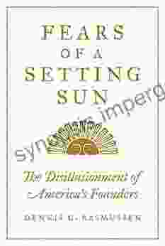 Fears Of A Setting Sun: The Disillusionment Of America S Founders