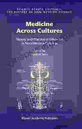 Medicine Across Cultures: History And Practice Of Medicine In Non Western Cultures (Science Across Cultures: The History Of Non Western Science 3)