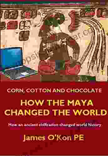 Corn Cotton And Chocolate: How The Maya Changed The World