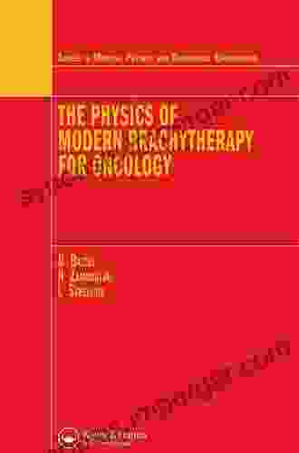 The Physics Of Modern Brachytherapy For Oncology (Series In Medical Physics And Biomedical Engineering)