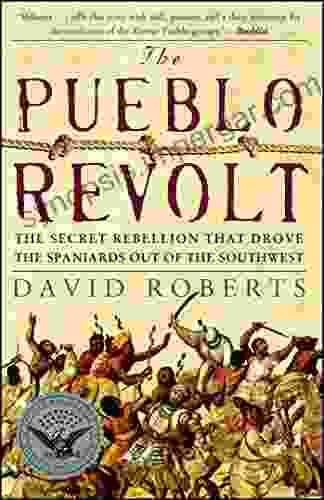 The Pueblo Revolt: The Secret Rebellion That Drove The Spaniards Out Of The Southwest