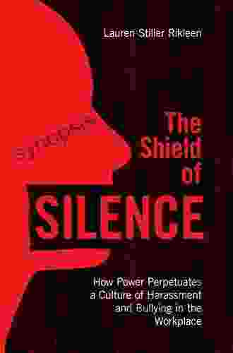 The Shield Of Silence: How Power Perpetuates A Culture Of Harassment And Bullying In The Workplace