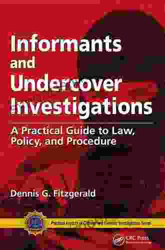 Informants And Undercover Investigations: A Practical Guide To Law Policy And Procedure (Practical Aspects Of Criminal And Forensic Investigations)