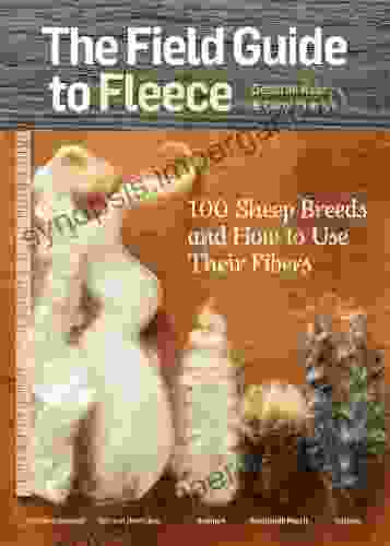 The Field Guide to Fleece: 100 Sheep Breeds How to Use Their Fibers