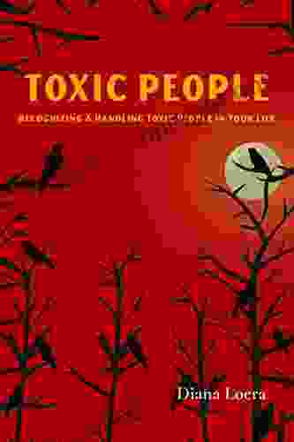 Toxic People : Recognizing and Handling Toxic People in Your Life