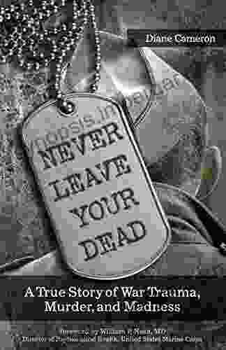 Never Leave Your Dead: A True Story Of War Trauma Murder And Madness