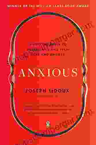 Anxious: Using The Brain To Understand And Treat Fear And Anxiety