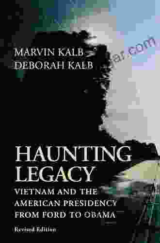 Haunting Legacy: Vietnam And The American Presidency From Ford To Obama