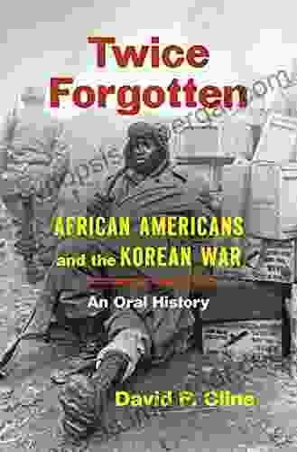 Twice Forgotten: African Americans And The Korean War An Oral History