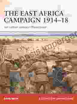 The East Africa Campaign 1914 18: Von Lettow Vorbeck S Masterpiece