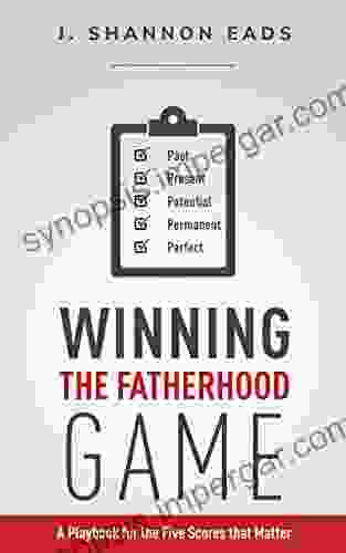 Winning The Fatherhood Game: A Playbook For The Five Scores That Matter